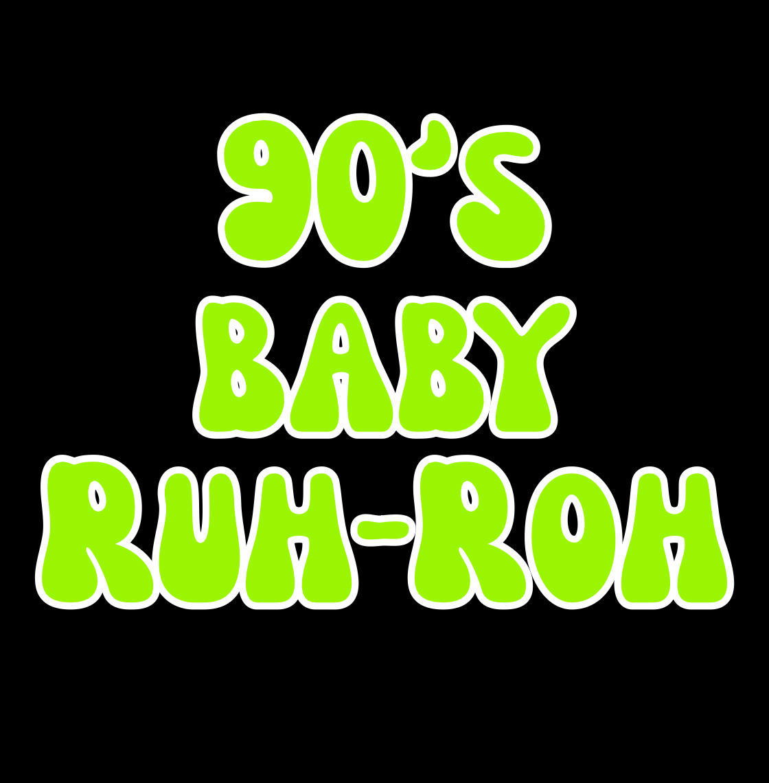 RUH-ROH | 90βS BABY | ADULT STYLES