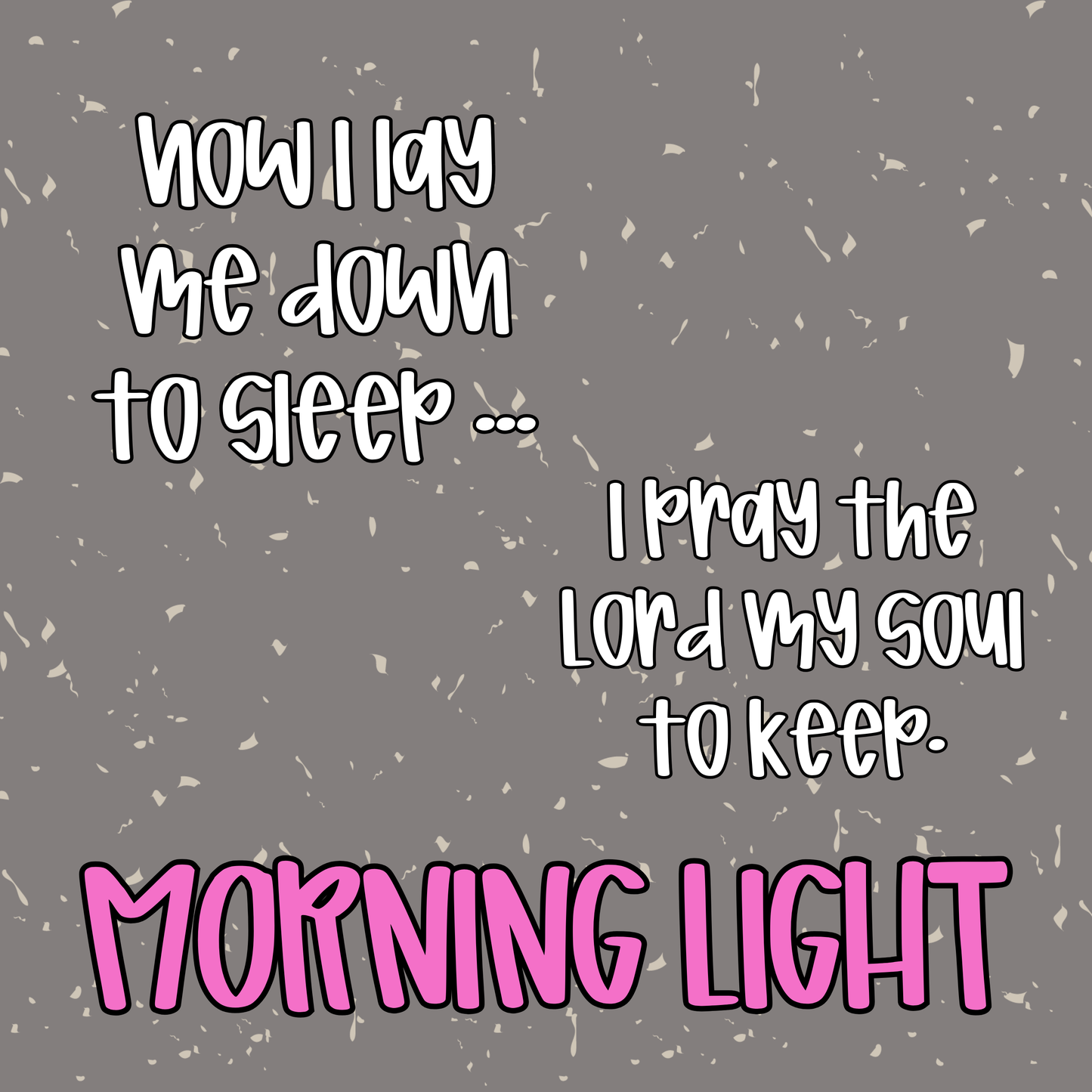 MORNING LIGHT | NOW I LAY ME DOWN TO SLEEP