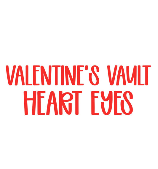 HEART EYES | VALENTINE’S VAULT