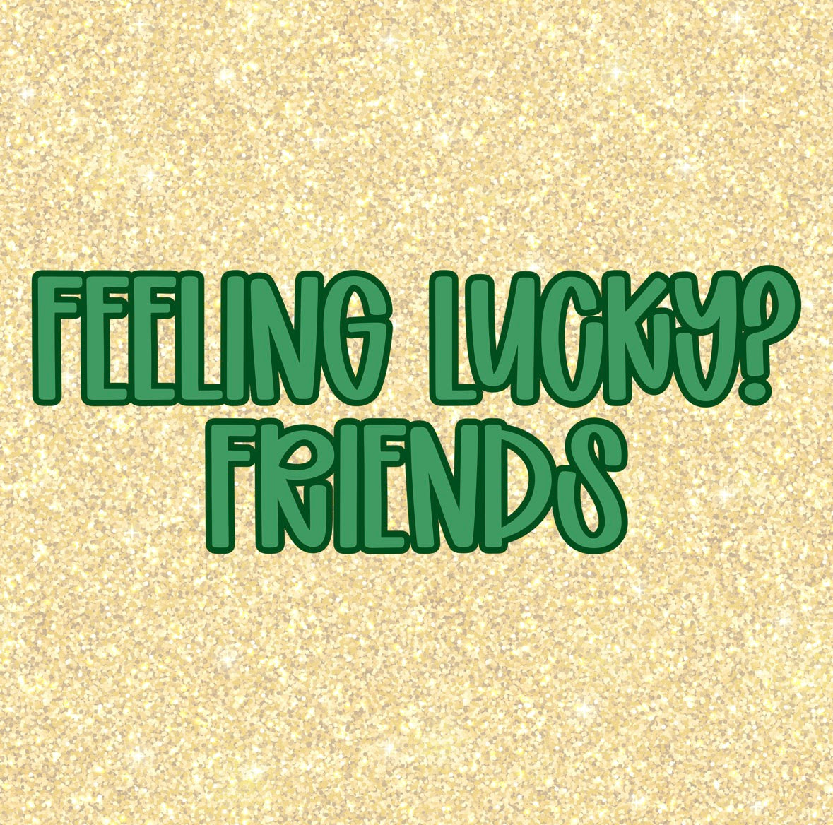 FRIENDS | FEELIN' LUCKY R2