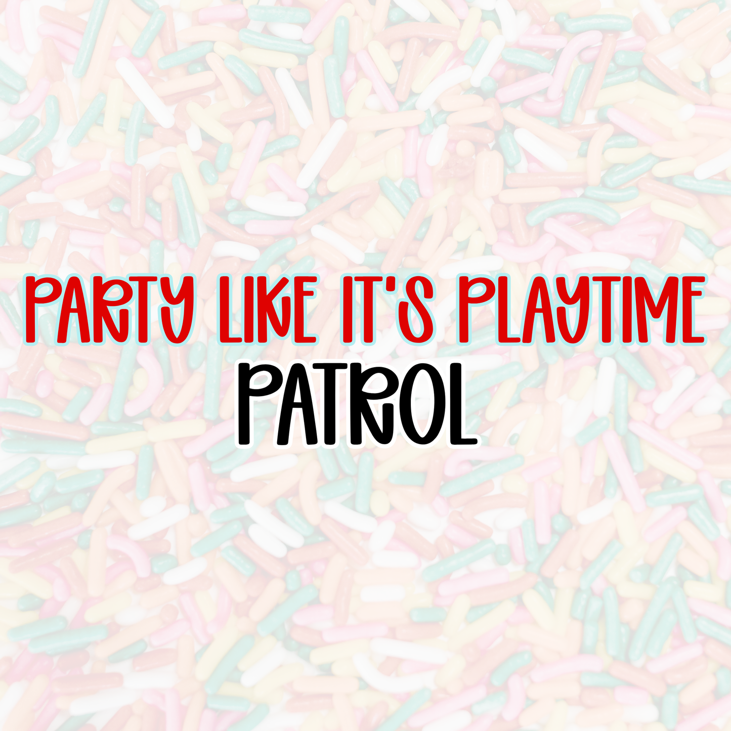 PATROL | PARTY LIKE IT’S PLAYTIME
