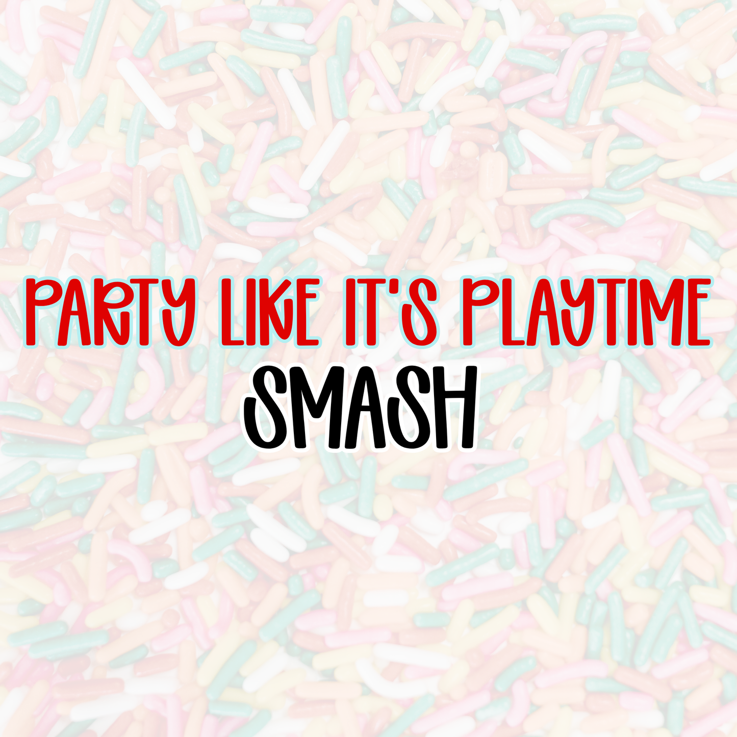 SMASH | PARTY LIKE IT’S PLAYTIME