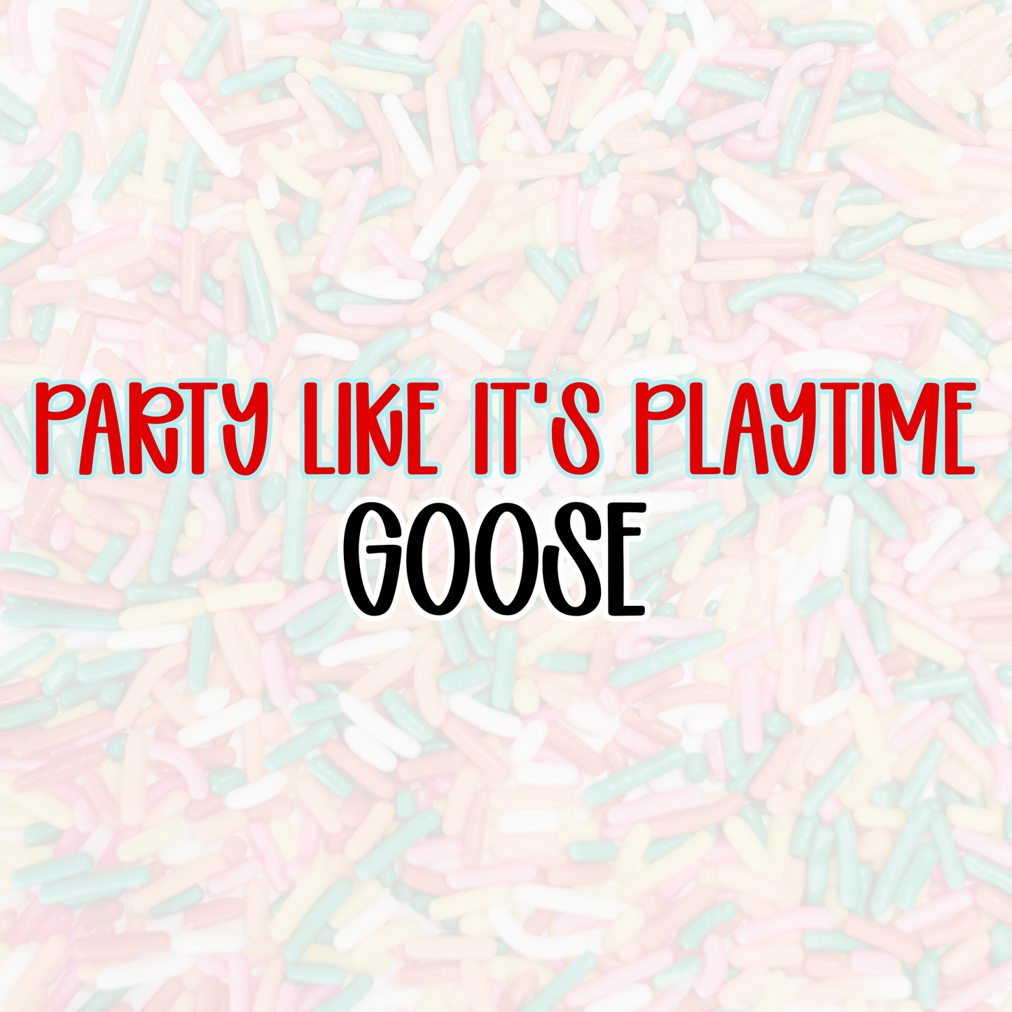 GOOSE | PARTY LIKE IT’S PLAYTIME