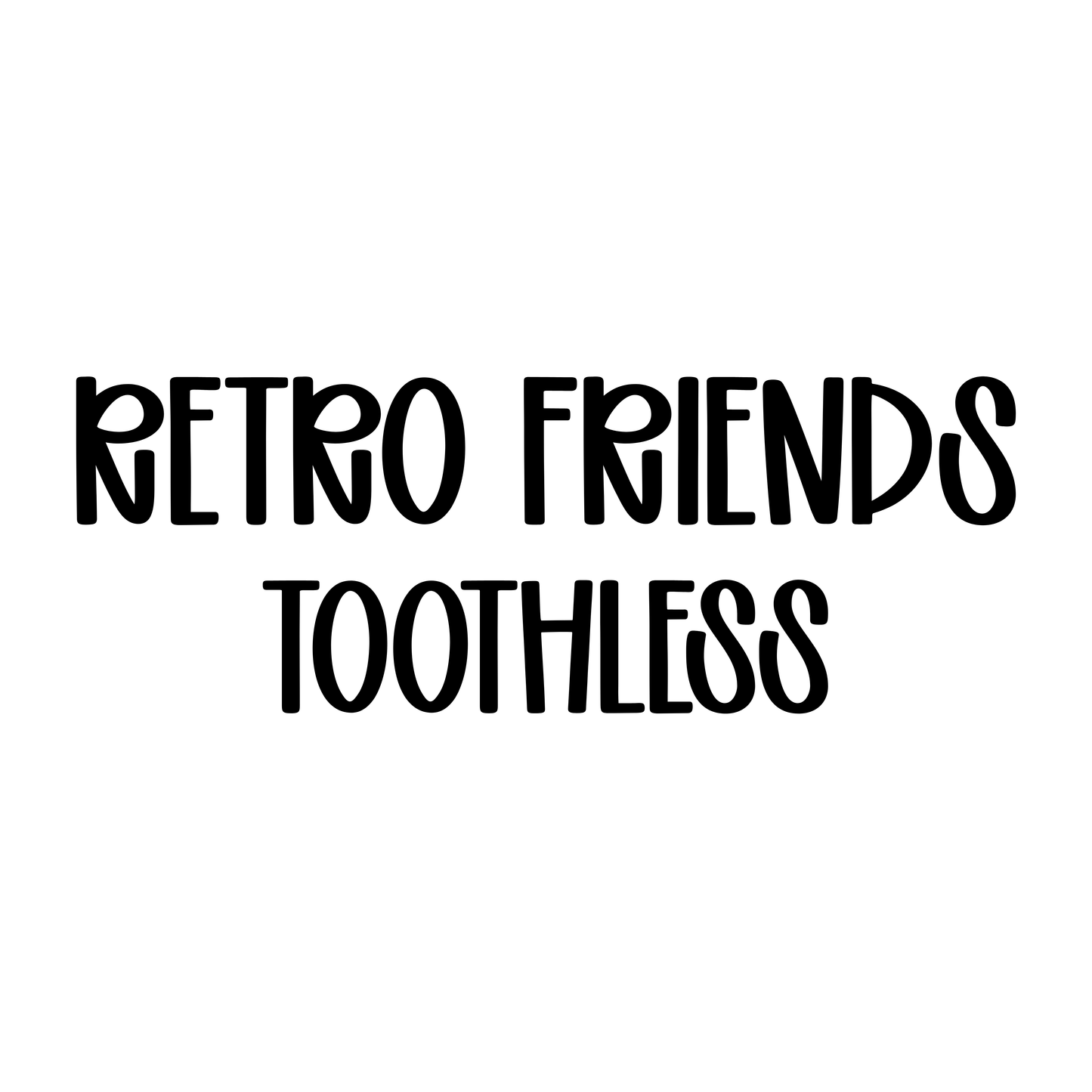 TOOTHLESS | RETRO FRIENDS
